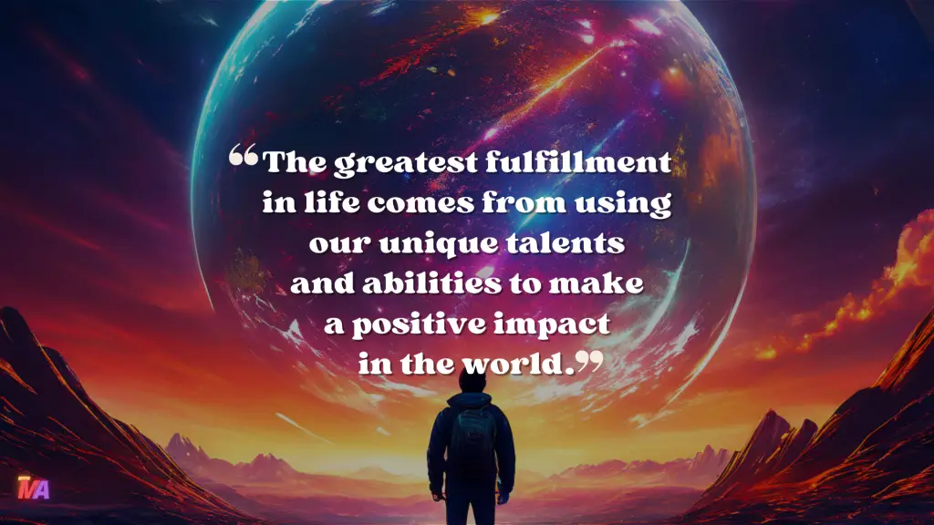 Daily Motivation - Quote of the Day - #692 | The greatest fulfillment in life comes from using our unique talents and abilities to make a positive impact in the world.